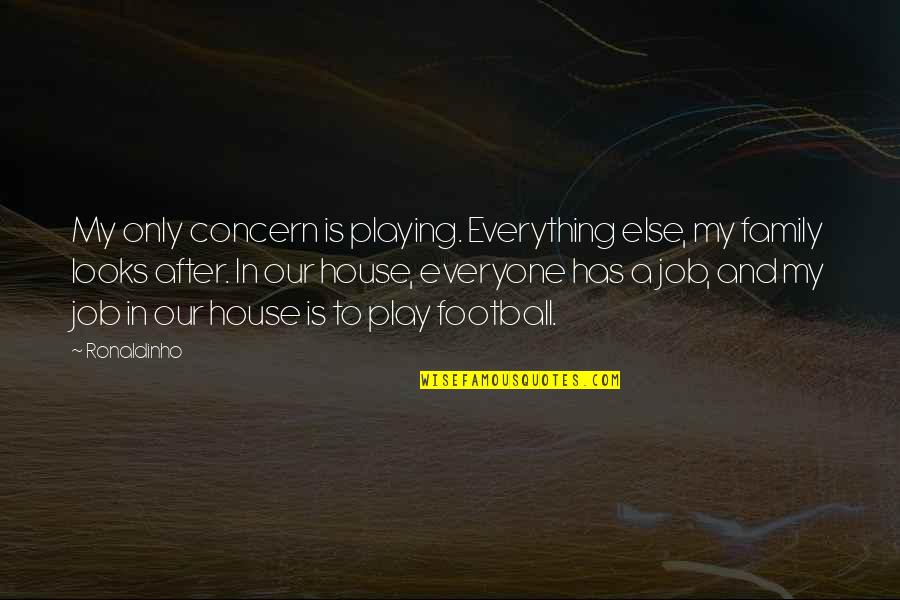 Family Football Quotes By Ronaldinho: My only concern is playing. Everything else, my