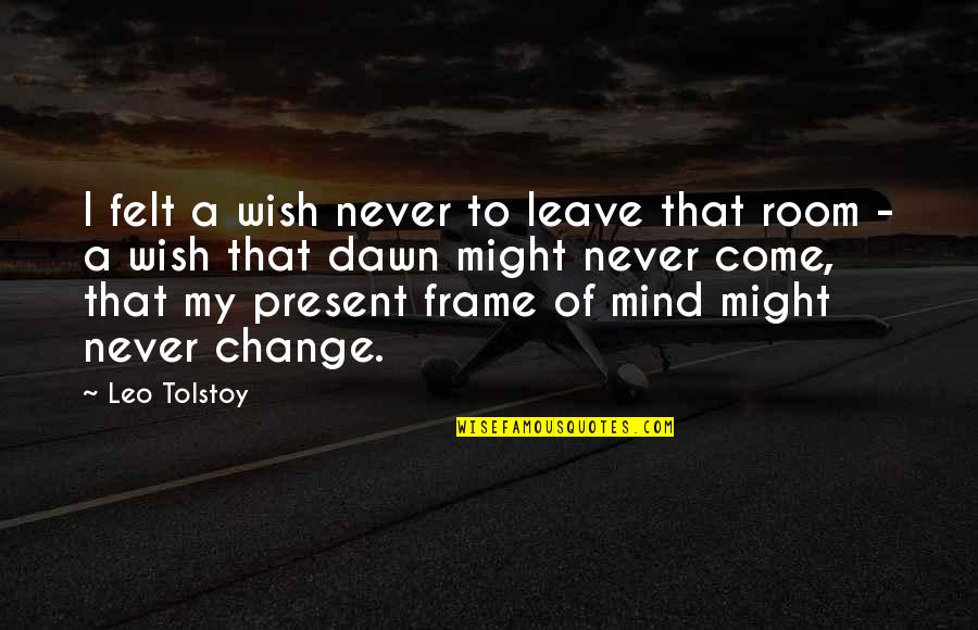 Family Frame Quotes By Leo Tolstoy: I felt a wish never to leave that