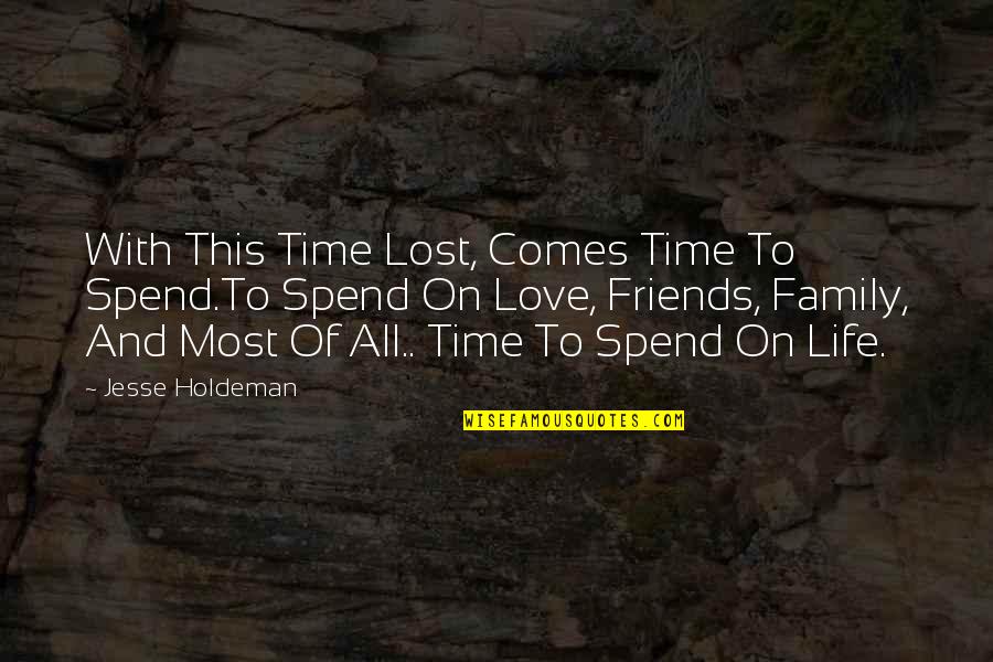 Family Friends Life Quotes By Jesse Holdeman: With This Time Lost, Comes Time To Spend.To