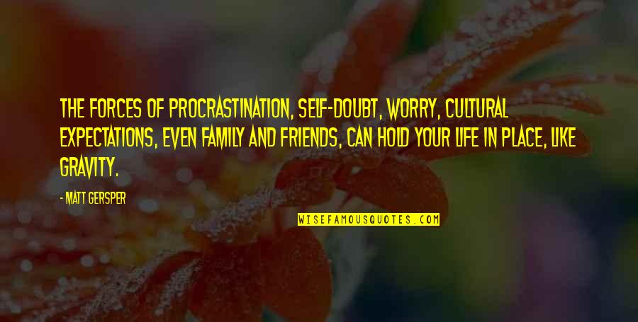 Family Friends Life Quotes By Matt Gersper: The forces of procrastination, self-doubt, worry, cultural expectations,