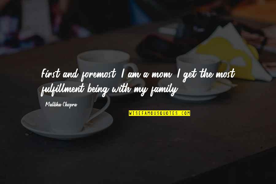 Family Fulfillment Quotes By Mallika Chopra: First and foremost, I am a mom. I