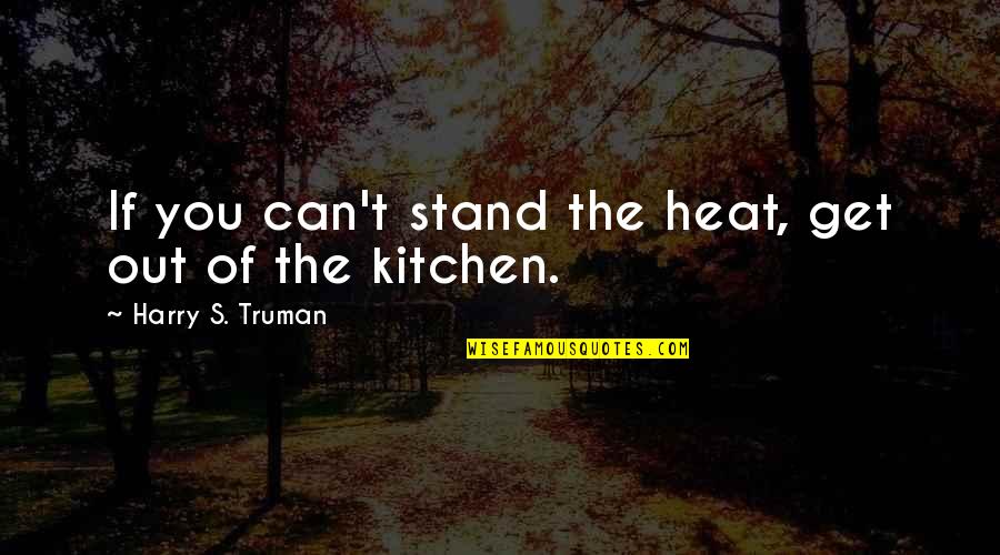 Family Gathering Funny Quotes By Harry S. Truman: If you can't stand the heat, get out