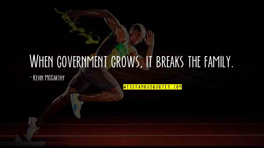 Family Grows Quotes By Kevin McCarthy: When government grows, it breaks the family.