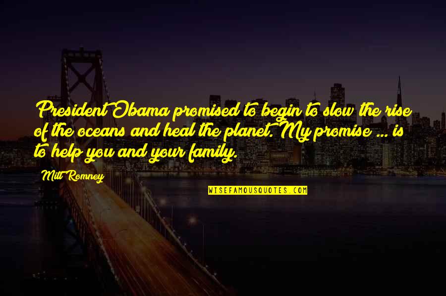 Family Help Quotes By Mitt Romney: President Obama promised to begin to slow the