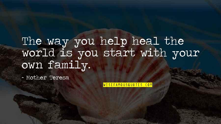 Family Help Quotes By Mother Teresa: The way you help heal the world is