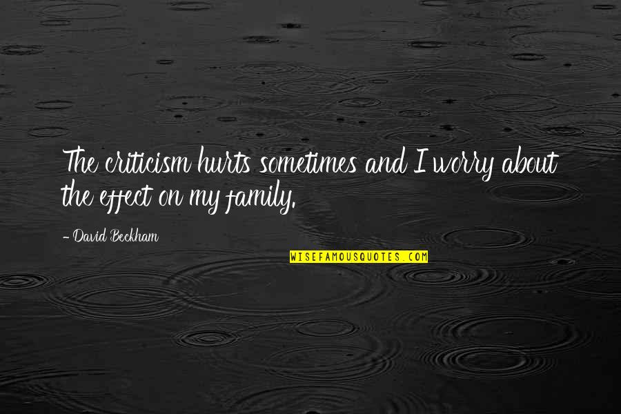 Family Hurts You Quotes By David Beckham: The criticism hurts sometimes and I worry about