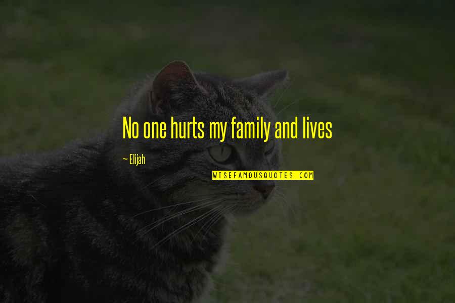 Family Hurts You Quotes By Elijah: No one hurts my family and lives