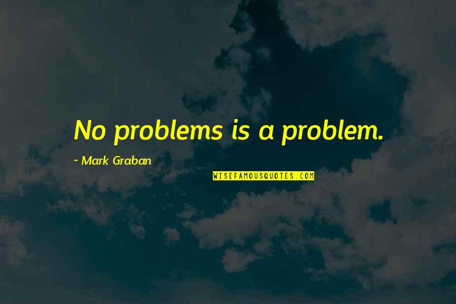 Family Hurts You Quotes By Mark Graban: No problems is a problem.