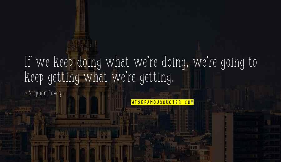 Family Hurts You Quotes By Stephen Covey: If we keep doing what we're doing, we're