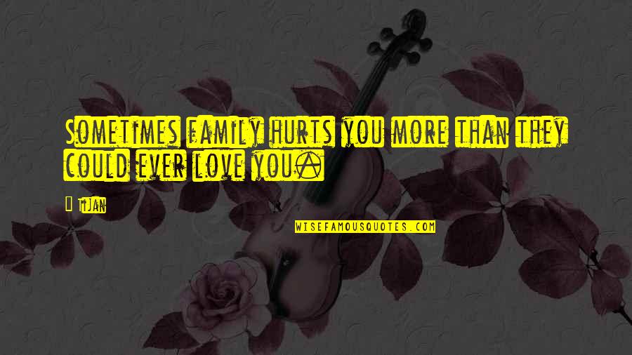 Family Hurts You Quotes By Tijan: Sometimes family hurts you more than they could