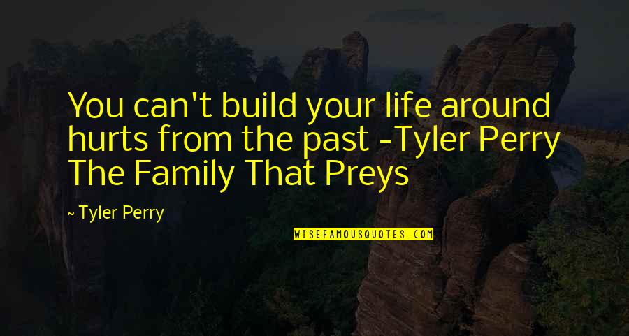 Family Hurts You Quotes By Tyler Perry: You can't build your life around hurts from