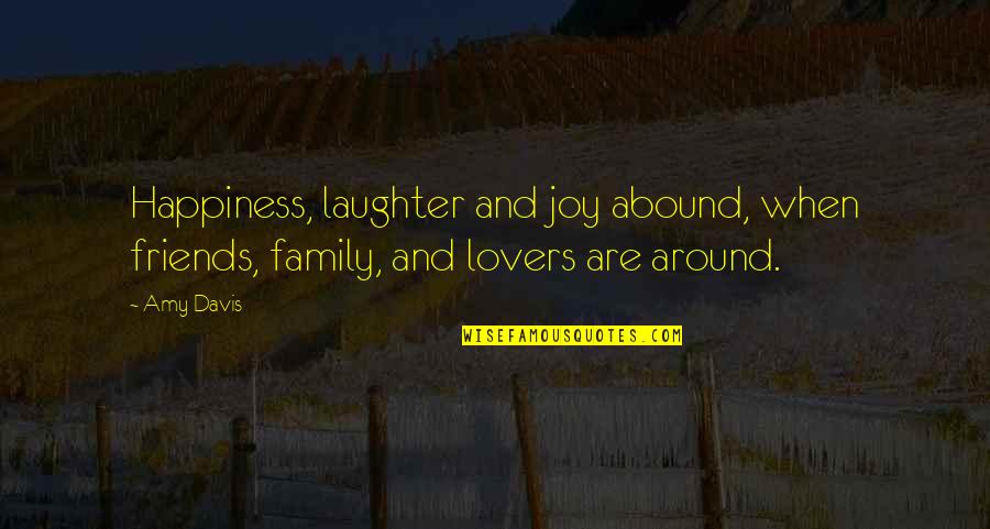 Family Laughter Quotes By Amy Davis: Happiness, laughter and joy abound, when friends, family,