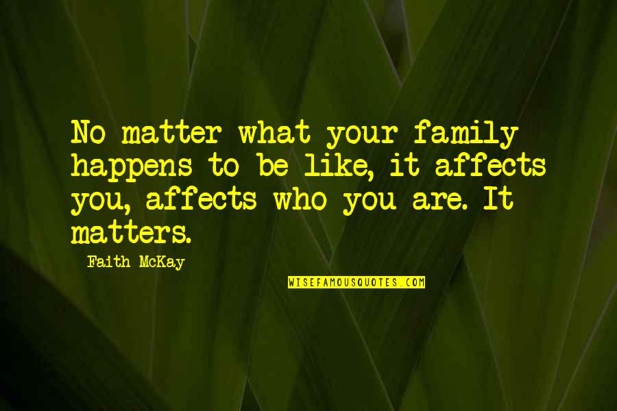 Family No Matter What Quotes By Faith McKay: No matter what your family happens to be