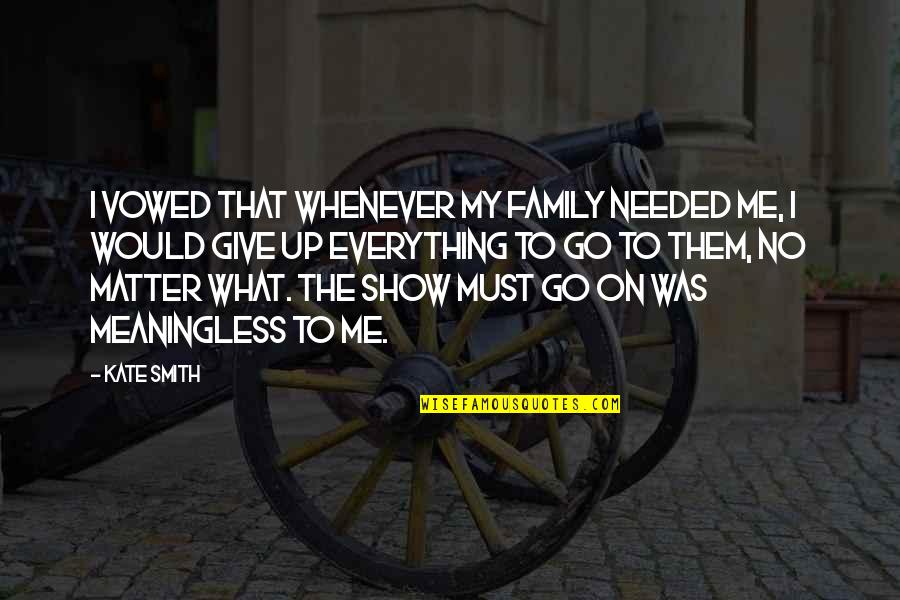 Family No Matter What Quotes By Kate Smith: I vowed that whenever my family needed me,