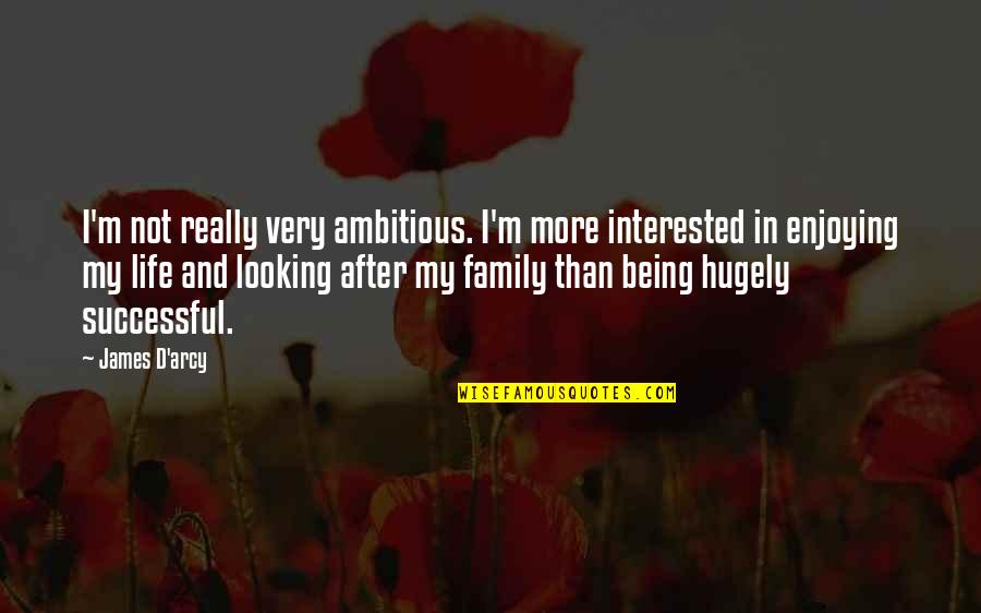 Family Not Being Family Quotes By James D'arcy: I'm not really very ambitious. I'm more interested