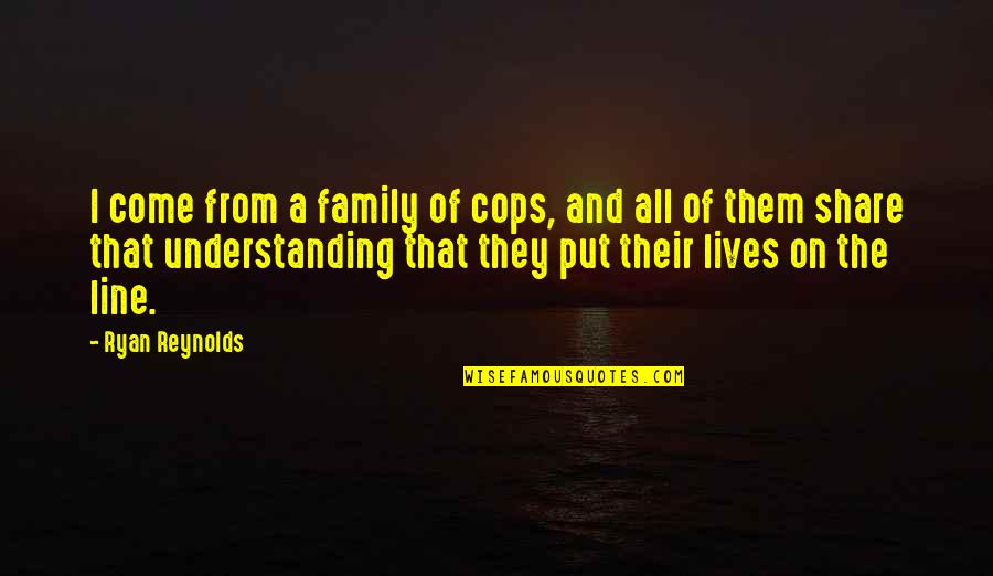 Family Not Understanding You Quotes By Ryan Reynolds: I come from a family of cops, and