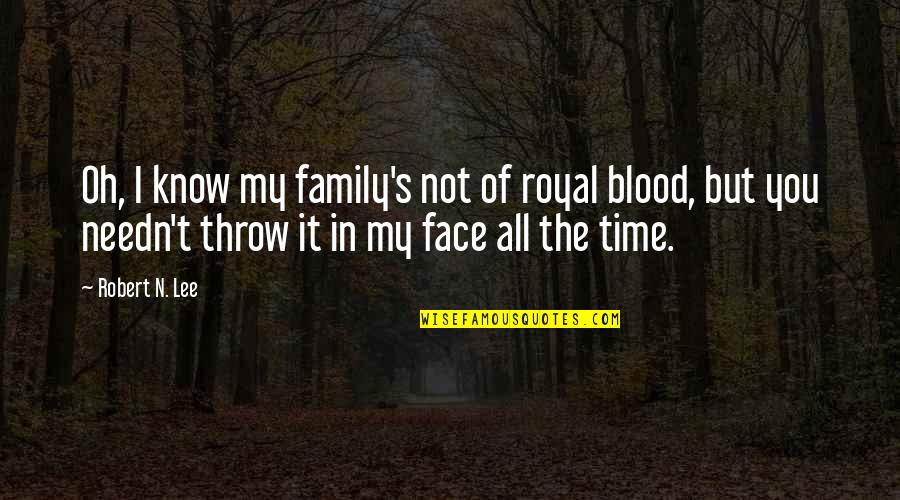 Family Of Blood Quotes By Robert N. Lee: Oh, I know my family's not of royal