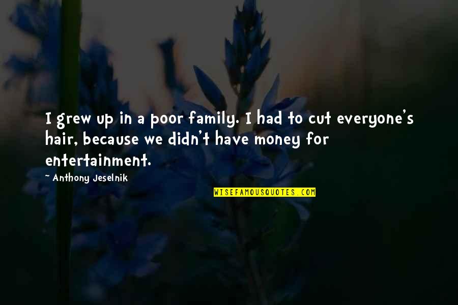 Family Or Money Quotes By Anthony Jeselnik: I grew up in a poor family. I