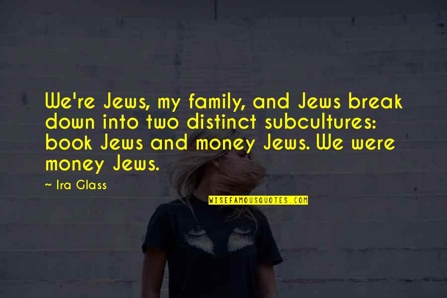 Family Or Money Quotes By Ira Glass: We're Jews, my family, and Jews break down