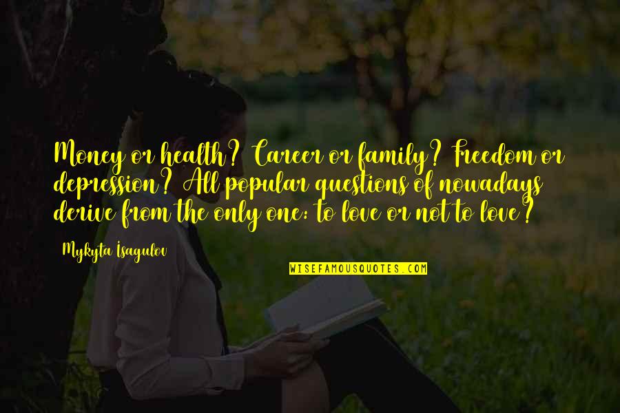 Family Or Money Quotes By Mykyta Isagulov: Money or health? Career or family? Freedom or