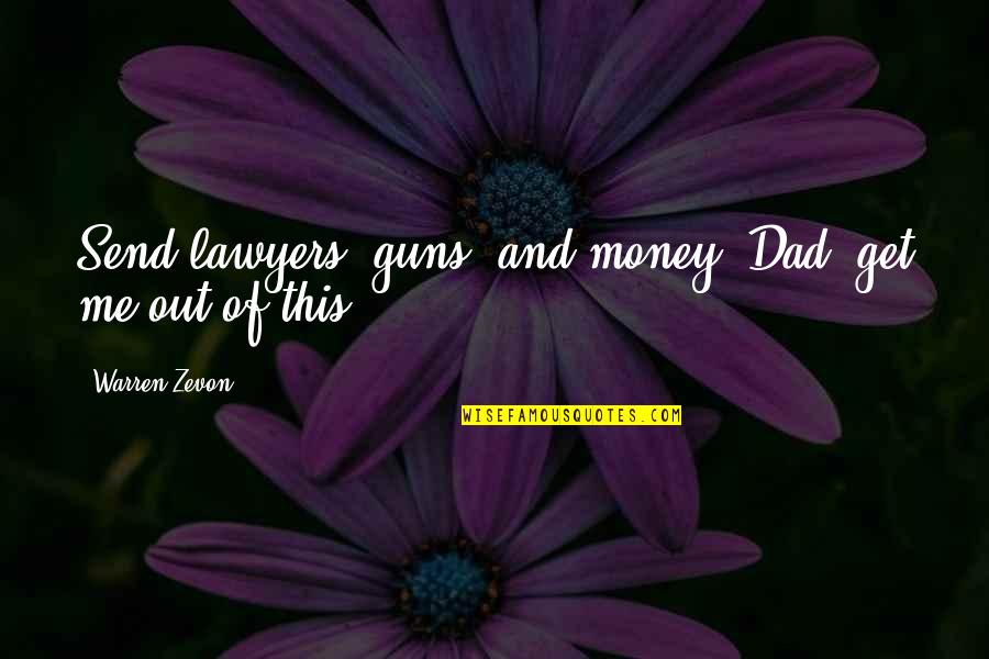 Family Or Money Quotes By Warren Zevon: Send lawyers, guns, and money. Dad, get me