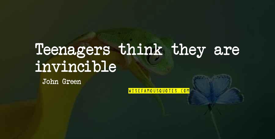 Family Philosophers Quotes By John Green: Teenagers think they are invincible