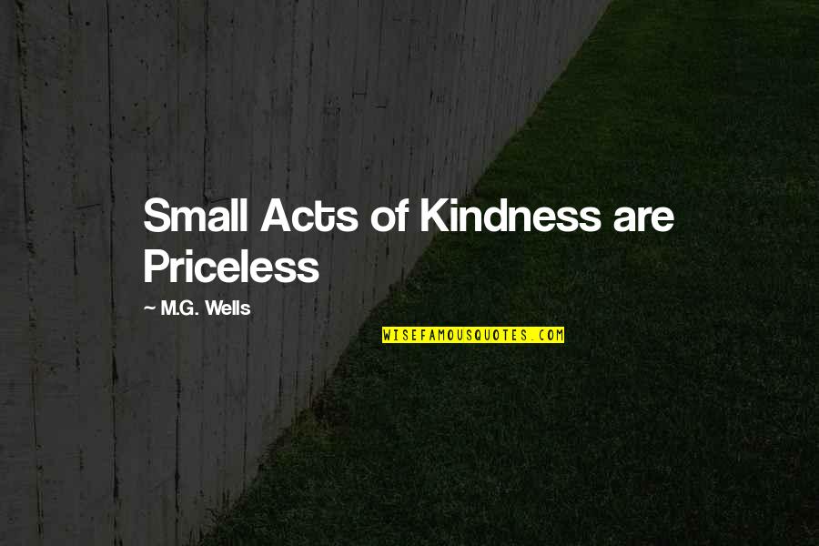 Family Priceless Quotes By M.G. Wells: Small Acts of Kindness are Priceless