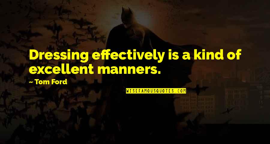 Family Thomas Jefferson Quotes By Tom Ford: Dressing effectively is a kind of excellent manners.