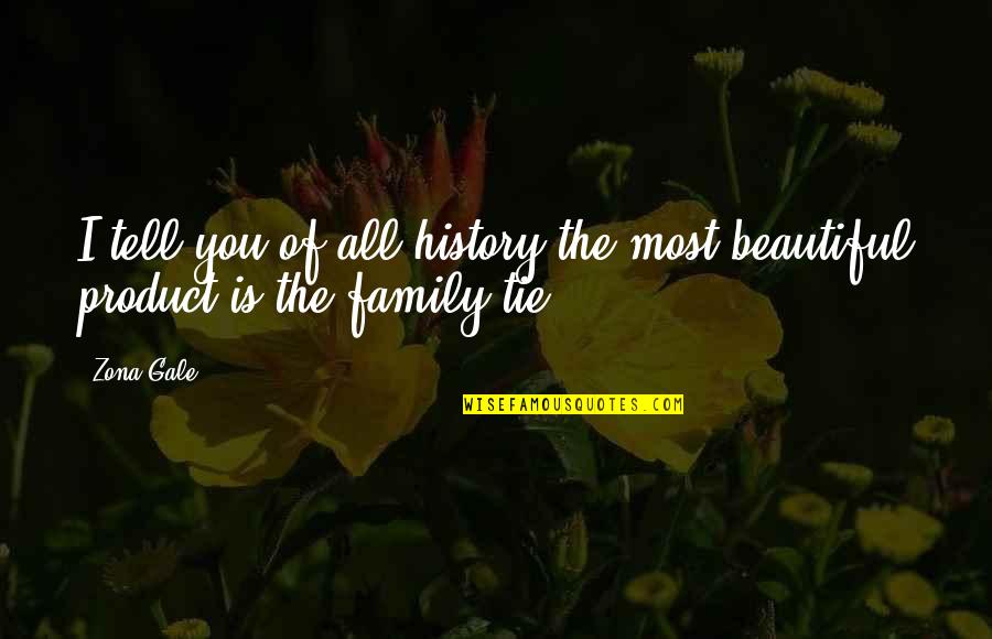 Family Ties Quotes By Zona Gale: I tell you of all history the most