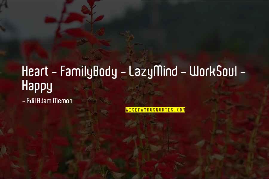 Family Truth Quotes By Adil Adam Memon: Heart - FamilyBody - LazyMind - WorkSoul -