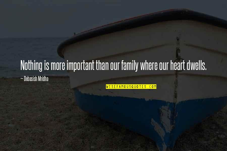 Family Truth Quotes By Debasish Mridha: Nothing is more important than our family where