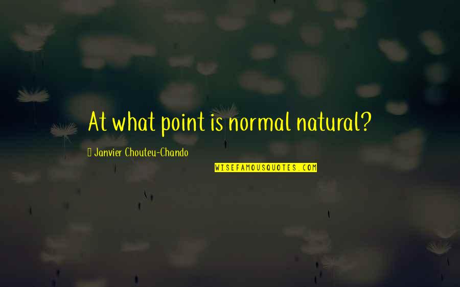 Family Truth Quotes By Janvier Chouteu-Chando: At what point is normal natural?