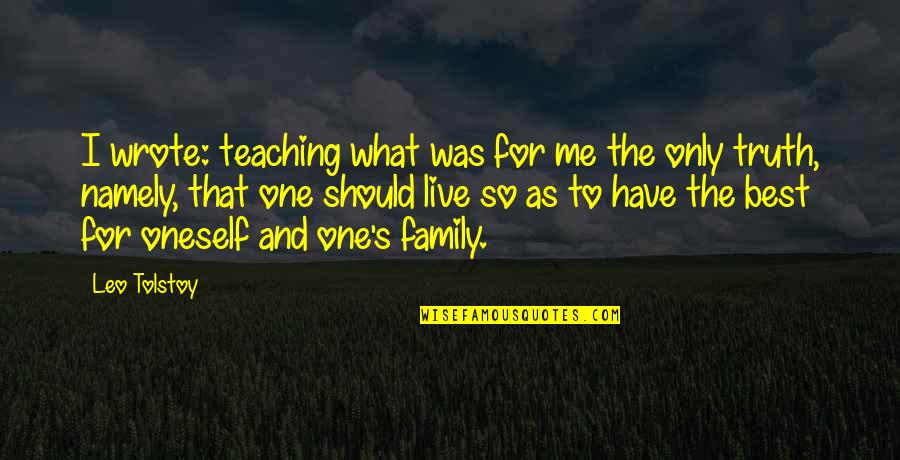 Family Truth Quotes By Leo Tolstoy: I wrote: teaching what was for me the