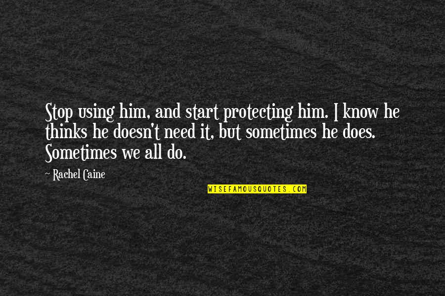 Family Using You Quotes By Rachel Caine: Stop using him, and start protecting him. I