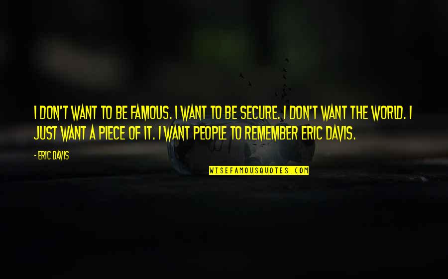 Famous A.a. Quotes By Eric Davis: I don't want to be famous. I want