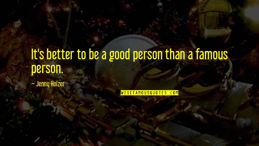 Famous A.a. Quotes By Jenny Holzer: It's better to be a good person than