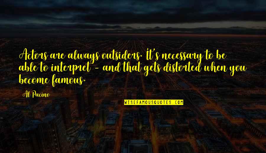 Famous Al-anon Quotes By Al Pacino: Actors are always outsiders. It's necessary to be