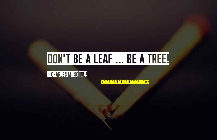 Famous Announcer Quotes By Charles M. Schulz: Don't be a leaf ... Be a tree!