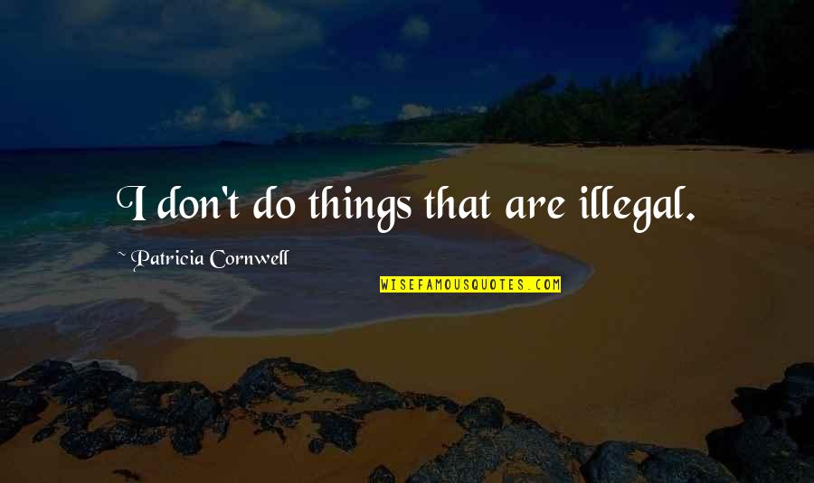 Famous Avarice Quotes By Patricia Cornwell: I don't do things that are illegal.