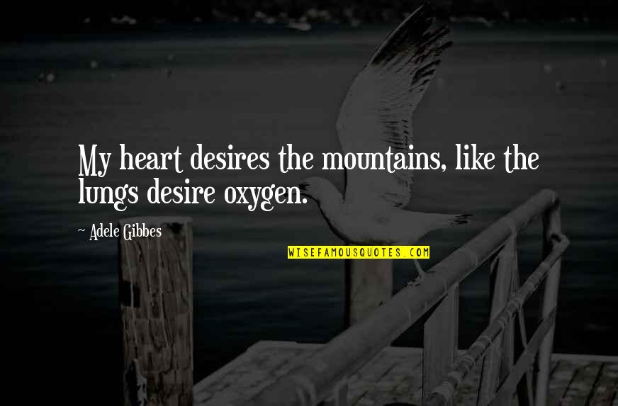 Famous Bayside Quotes By Adele Gibbes: My heart desires the mountains, like the lungs