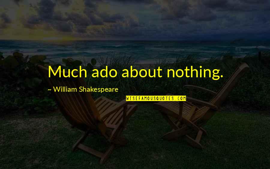 Famous Being Influenced Quotes By William Shakespeare: Much ado about nothing.