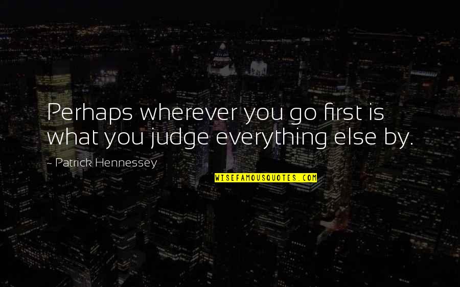 Famous Being Undervalued Quotes By Patrick Hennessey: Perhaps wherever you go first is what you