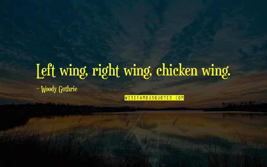 Famous Black Panthers Quotes By Woody Guthrie: Left wing, right wing, chicken wing.