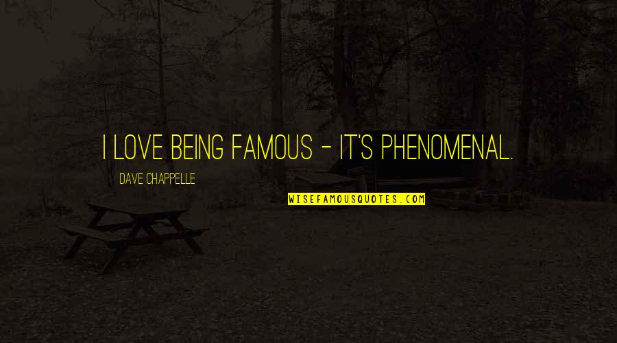 Famous Bootlegger Quotes By Dave Chappelle: I love being famous - it's phenomenal.