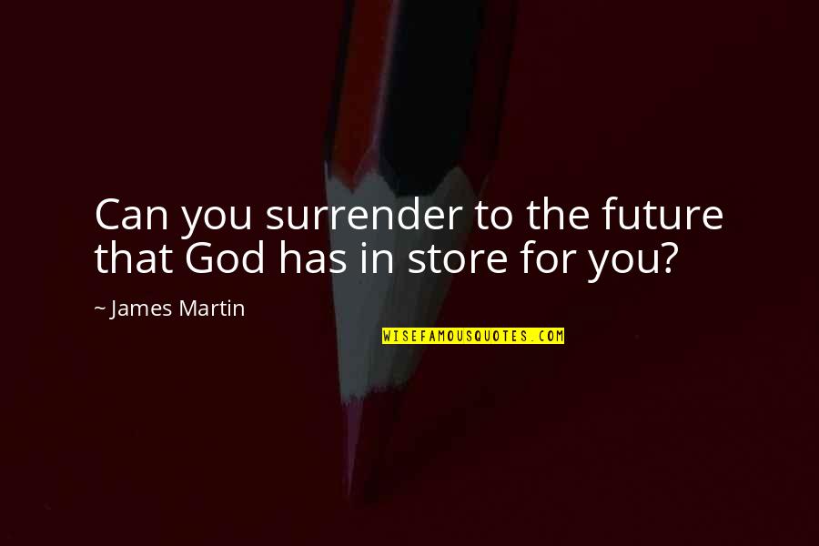 Famous Bootlegger Quotes By James Martin: Can you surrender to the future that God