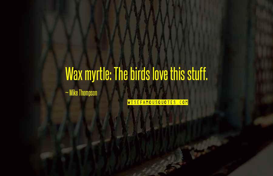 Famous Capricorn Quotes By Mike Thompson: Wax myrtle: The birds love this stuff.