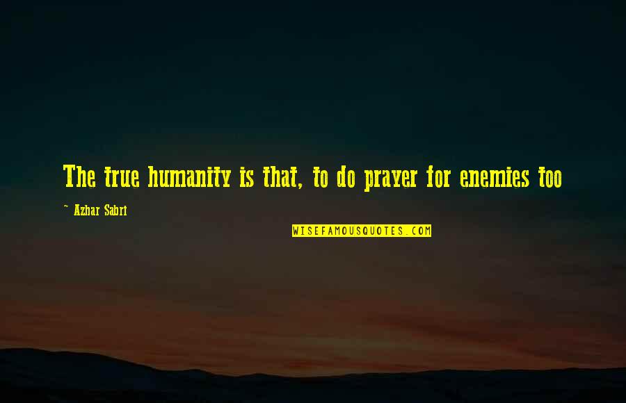 Famous Castaway Quotes By Azhar Sabri: The true humanity is that, to do prayer