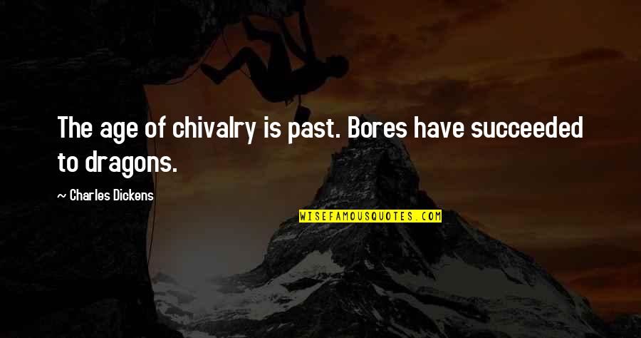 Famous Central Bank Quotes By Charles Dickens: The age of chivalry is past. Bores have