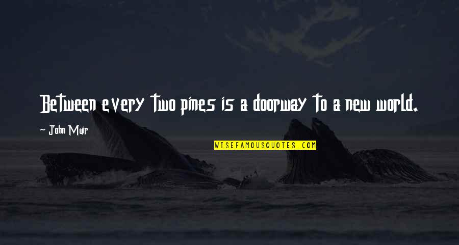 Famous Classic Novel Quotes By John Muir: Between every two pines is a doorway to