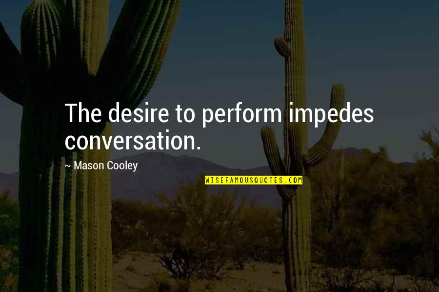 Famous Copyright Infringement Quotes By Mason Cooley: The desire to perform impedes conversation.